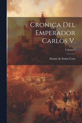 bokomslag Cronica del Emperador Carlos V.; Volume 4