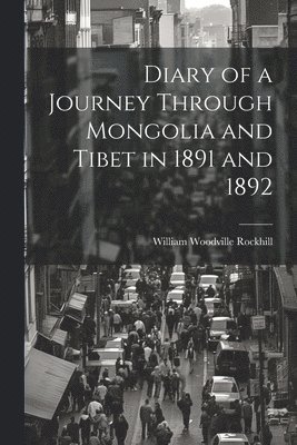 Diary of a Journey Through Mongolia and Tibet in 1891 and 1892