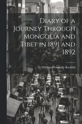 Diary of a Journey Through Mongolia and Tibet in 1891 and 1892 1