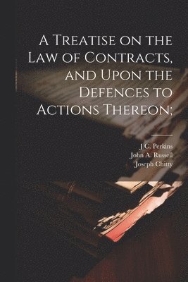 Joseph Chitty, J C 1809-1877 Perkins, John a 1816-1899 Russell - Treatise on the law of Contracts, and Upon the Defences to Actions Thereon;, Häftad