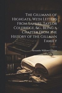 bokomslag The Gillmans of Highgate, With Letters From Samuel Taylor Coleridge, &c., Being a Chapter From the History of the Gillman Family
