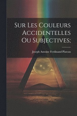 bokomslag Sur les Couleurs Accidentelles ou Subjectives;