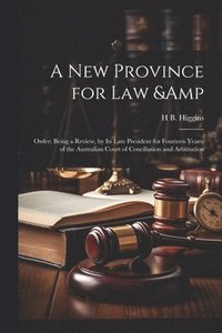 bokomslag A new Province for law & Order; Being a Review, by its Late President for Fourteen Years, of the Australian Court of Conciliation and Arbitration