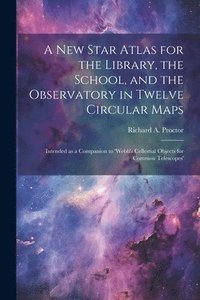 bokomslag A new Star Atlas for the Library, the School, and the Observatory in Twelve Circular Maps