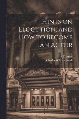 bokomslag Hints on Elocution, and how to Become an Actor