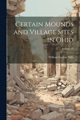 bokomslag Certain Mounds and Village Sites in Ohio; Volume 01