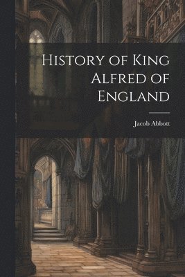 bokomslag History of King Alfred of England