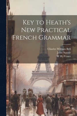 John Squair, William Robertson, W H 1853-1916 Fraser - Key to Heath's new Practical French Grammar, Häftad