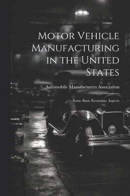 Automobile Manufacturers Association - Motor Vehicle Manufacturing in the United States, Häftad
