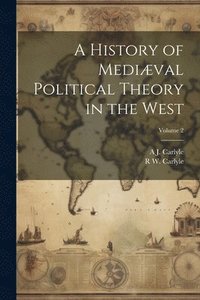 bokomslag A History of Medival Political Theory in the West; Volume 2