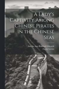 bokomslag A Lady's Captivity Among Chinese Pirates in the Chinese Seas
