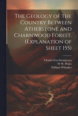 William Whitaker, Charles Fox-Strangways, W W B 1860 Watts - Geology of the Country Between Atherstone and Charnwood Forest. (Explanation of Sheet 155), Häftad