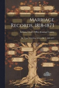 bokomslag Marriage Records, 1818-1873; bk. 1, Jan. 1818-May 1830 to bk. 7, 1866-1873