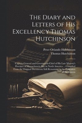The Diary and Letters of His Excellency Thomas Hutchinson 1
