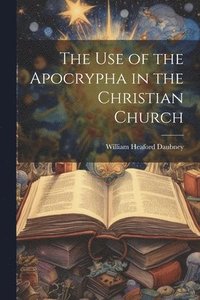 bokomslag The use of the Apocrypha in the Christian Church