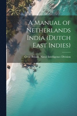 bokomslag A Manual of Netherlands India (Dutch East Indies)