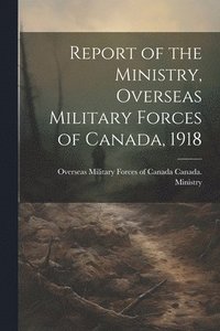 bokomslag Report of the Ministry, Overseas Military Forces of Canada, 1918