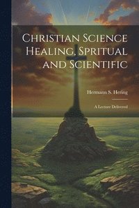 bokomslag Christian Science Healing, Spritual and Scientific