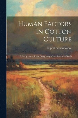 bokomslag Human Factors in Cotton Culture; a Study in the Social Geography of the American South
