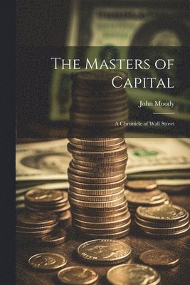 John Moody - Masters of Capital; a Chronicle of Wall Street, Häftad