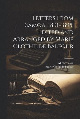 Letters From Samoa, 1891-1895. Edited and Arranged by Marie Clothilde Balfour