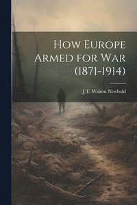 bokomslag How Europe Armed for war (1871-1914)