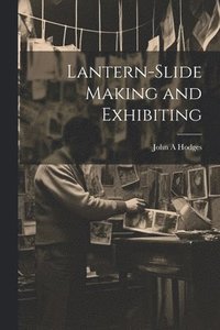 bokomslag Lantern-slide Making and Exhibiting