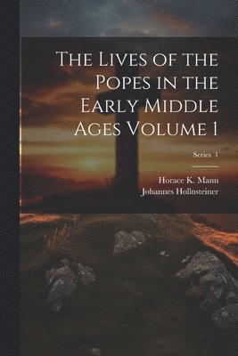 Johannes Hollnsteiner, Horace K 1859-1928 Mann, Horace K. 1859-1928 Mann, Horace K. Mann - Lives of the Popes in the Early Middle Ages Volume 1; Series 1, Häftad