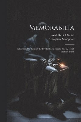 Josiah Renick Smith, Xenophon Xenophon - Memorabilia; Edited on the Basis of the Breitenbach-Mücke ed. by Josiah Renick Smith, Häftad