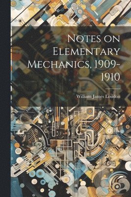 Notes on Elementary Mechanics, 1909-1910 1