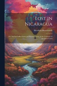 bokomslag Lost in Nicaragua; or, Among Coffee Farms and Banana Lands, in the Countries of the Great Canal