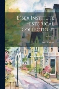 bokomslag Essex Institute Historical Collections; Volume 54