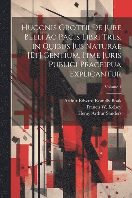 bokomslag Hugonis Grottii De jure belli ac pacis libri tres, in quibus jus naturae [et] gentium, itme juris publici praceipua explicantur; Volume 1