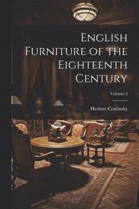 bokomslag English Furniture of the Eighteenth Century; Volume 3