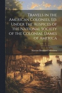 bokomslag Travels in the American Colonies, ed. Under the Auspices of the National Society of the Colonial Dames of America