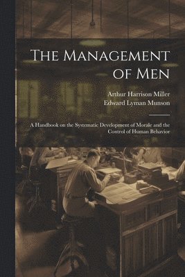 Management of men; a Handbook on the Systematic Development of Morale and the Control of Human Behavior