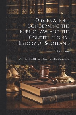 Observations Concerning the Public law, and the Constitutional History of Scotland