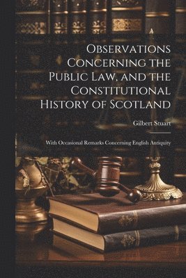 Observations Concerning the Public law, and the Constitutional History of Scotland 1