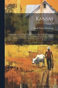 bokomslag Kansas; a Cyclopedia of State History, Embracing Events, Institutions, Industries, Counties, Cities, Towns, Prominent Persons, etc. ... With a Supplementary Volume Devoted to Selected Personal