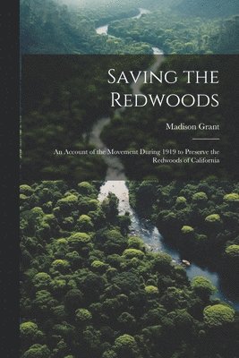 Saving the Redwoods; an Account of the Movement During 1919 to Preserve the Redwoods of California 1