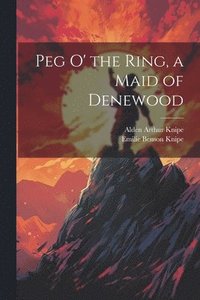 bokomslag Peg o' the Ring, a Maid of Denewood