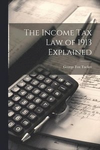 bokomslag The Income Tax Law of 1913 Explained