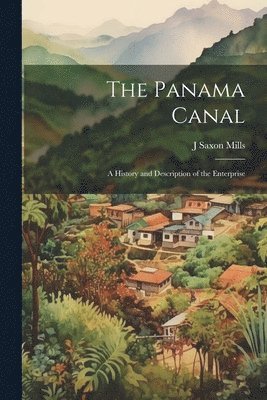 The Panama Canal; a History and Description of the Enterprise 1
