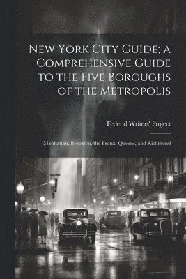 New York City Guide; a Comprehensive Guide to the Five Boroughs of the Metropolis 1