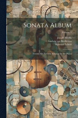 Sonata Album; Twenty-six Favorite Sonatas for the Piano; Volume 1 1