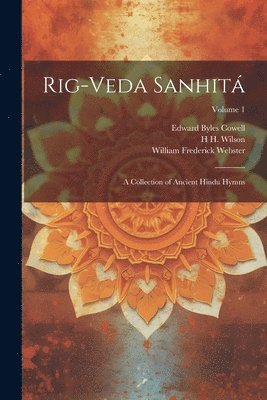 Rig-veda Sanhitá: A Collection of Ancient Hindu Hymns; Volume 1 1