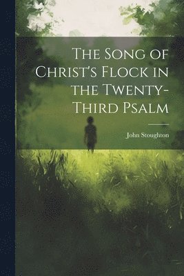 John Stoughton - Song of Christ's Flock in the Twenty-third Psalm, Häftad