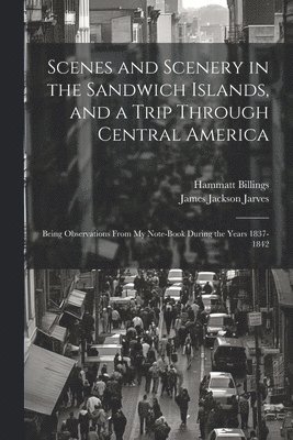 Scenes and Scenery in the Sandwich Islands, and a Trip Through Central America 1