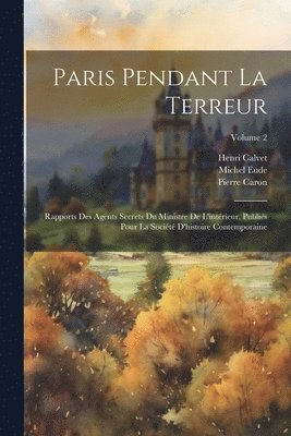 Pierre Caron, Henri Calvet, Michel Eude - Paris pendant la terreur; rapports des agents secrets du Ministre de l'intérieur, publiés pour la Société d'histoire contemporaine; Volume 2, Häftad