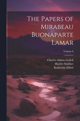 The Papers of Mirabeau Buonaparte Lamar; Volume 6 1